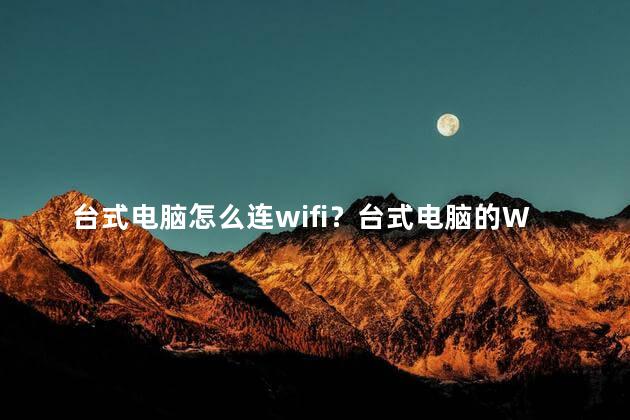 台式电脑怎么连wifi？台式电脑的WiFi连接方法 – 简明指南